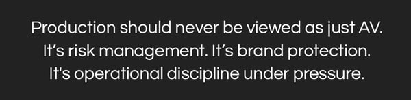 Production should never be viewed as just AV. It’s risk management. It’s brand protection. It's operational discipline under pressure.